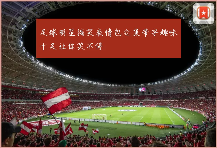 足球明星搞笑表情包合集带字趣味十足让你笑不停