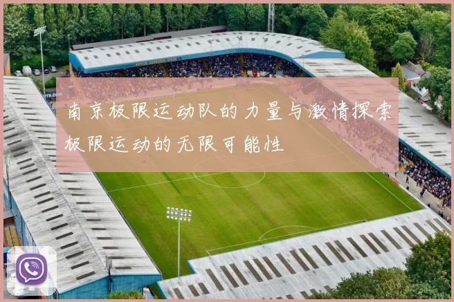 南京极限运动队的力量与激情探索极限运动的无限可能性