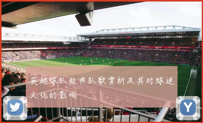 英超球队经典队歌赏析及其对球迷文化的影响