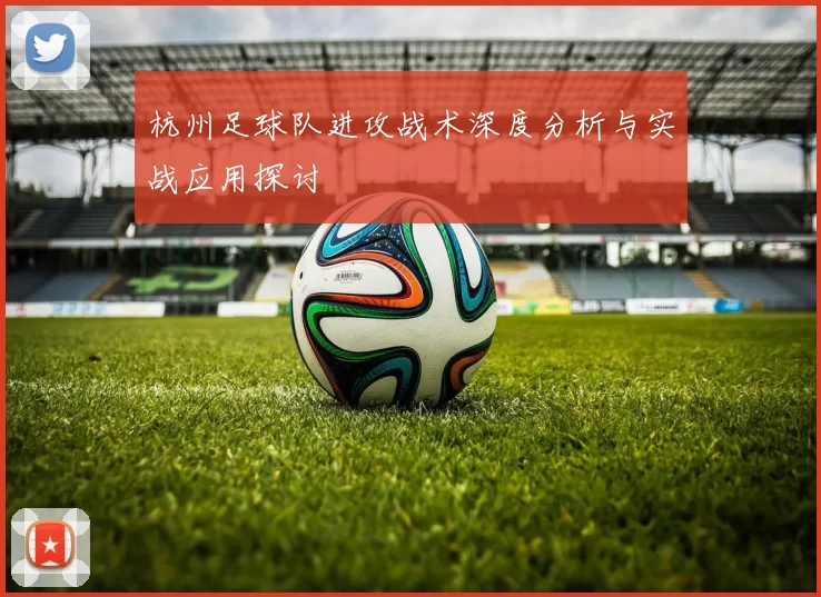 杭州足球队进攻战术深度分析与实战应用探讨