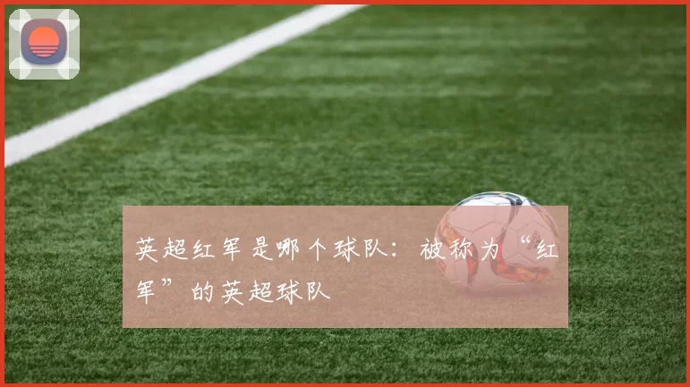 英超红军是哪个球队：被称为“红军”的英超球队