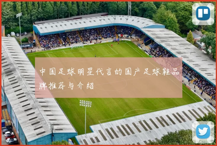中国足球明星代言的国产足球鞋品牌推荐与介绍