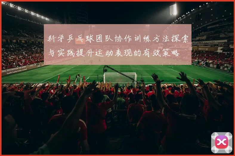 科学乒乓球团队协作训练方法探索与实践提升运动表现的有效策略