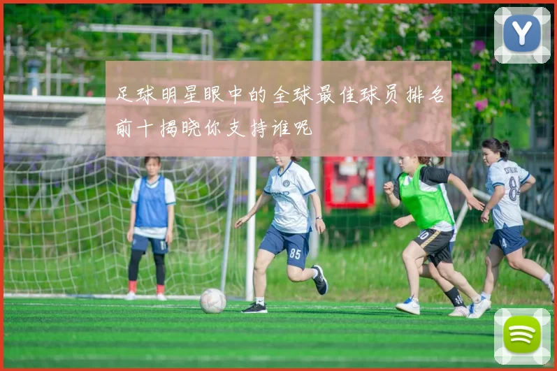 足球明星眼中的全球最佳球员排名前十揭晓你支持谁呢