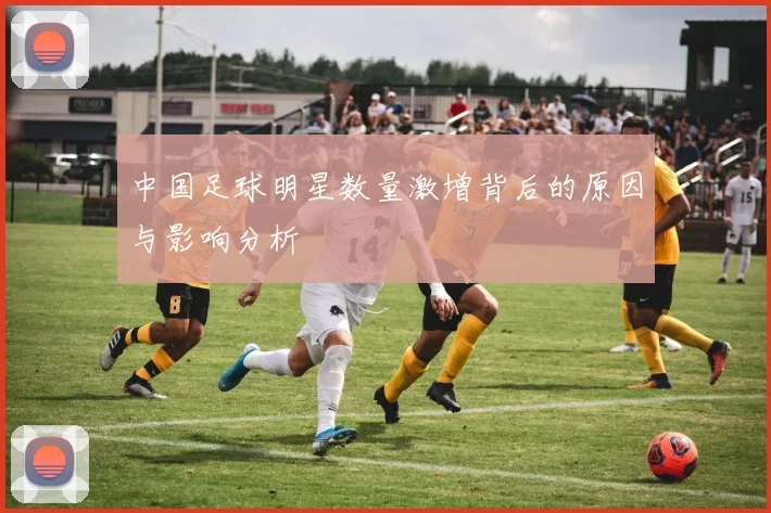 中国足球明星数量激增背后的原因与影响分析
